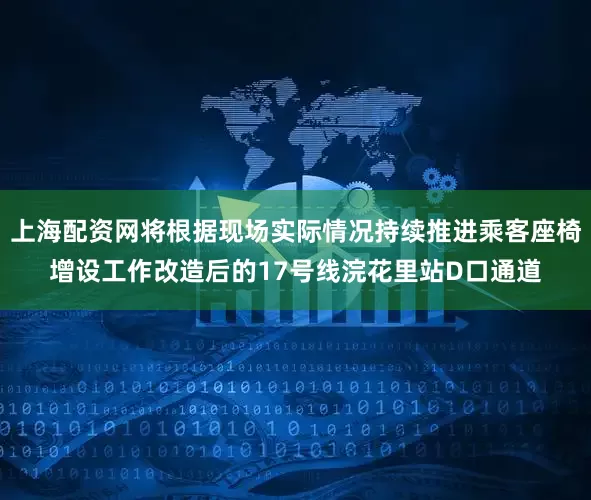 上海配资网将根据现场实际情况持续推进乘客座椅增设工作改造后的17号线浣花里站D口通道