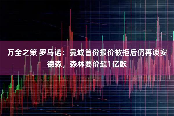 万全之策 罗马诺：曼城首份报价被拒后仍再谈安德森，森林要价超1亿欧