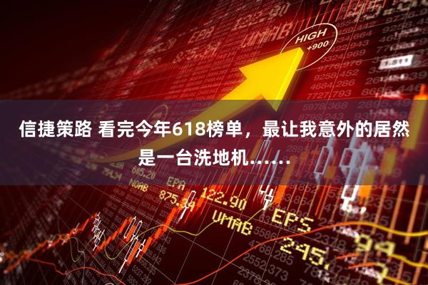 信捷策路 看完今年618榜单，最让我意外的居然是一台洗地机……